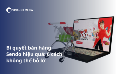 Bí quyết bán hàng Sendo hiệu quả: 6 cách không thể bỏ lỡ